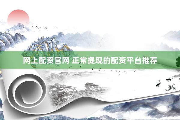 网上配资官网 正常提现的配资平台推荐